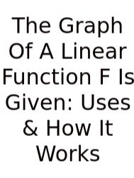 The Graph Of A Linear Function F Is Given: Uses & How It Works