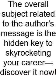 The Overall Subject Related To The Author's Message Is The Hidden Key To Skyrocketing Your Career—discover It Now!