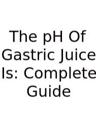 The PH Of Gastric Juice Is: Complete Guide