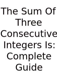 The Sum Of Three Consecutive Integers Is: Complete Guide
