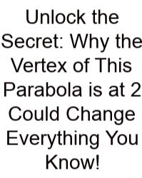 Unlock The Secret: Why The Vertex Of This Parabola Is At 2 Could Change Everything You Know!