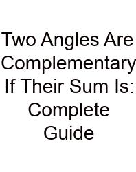 Two Angles Are Complementary If Their Sum Is: Complete Guide