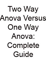 Two Way Anova Versus One Way Anova: Complete Guide