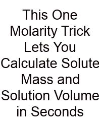 This One Molarity Trick Lets You Calculate Solute Mass And Solution Volume In Seconds