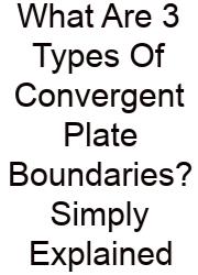 What Are 3 Types Of Convergent Plate Boundaries? Simply Explained