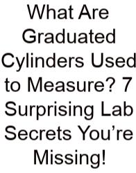 What Are Graduated Cylinders Used To Measure? 7 Surprising Lab Secrets You’re Missing!