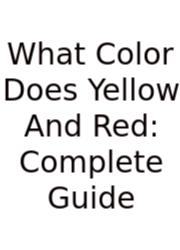 What Color Does Yellow And Red: Complete Guide