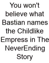 You Won't Believe What Bastian Names The Childlike Empress In The NeverEnding Story