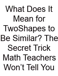 What Does It Mean For TwoShapes To Be Similar? The Secret Trick Math Teachers Won’t Tell You