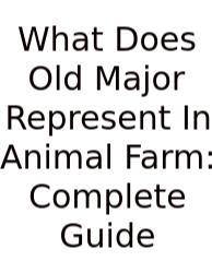 What Does Old Major Represent In Animal Farm: Complete Guide