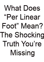 What Does “Per Linear Foot” Mean? The Shocking Truth You’re Missing