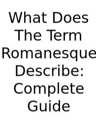 What Does The Term Romanesque Describe: Complete Guide