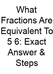 What Fractions Are Equivalent To 5 6: Exact Answer & Steps