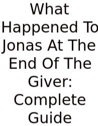 What Happened To Jonas At The End Of The Giver: Complete Guide