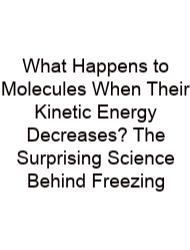 What Happens To Molecules When Their Kinetic Energy Decreases? The Surprising Science Behind Freezing