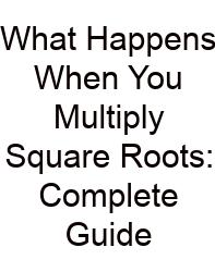 What Happens When You Multiply Square Roots: Complete Guide