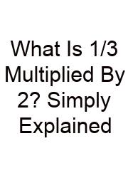 What Is 1/3 Multiplied By 2? Simply Explained