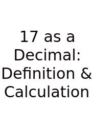 17 As A Decimal: Definition & Calculation