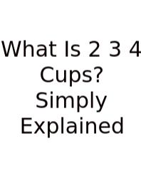 What Is 2 3 4 Cups? Simply Explained