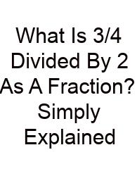 What Is 3/4 Divided By 2 As A Fraction? Simply Explained