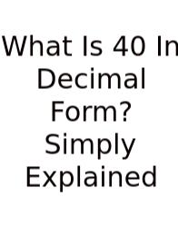 What Is 40 In Decimal Form? Simply Explained