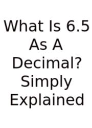 What Is 6.5 As A Decimal? Simply Explained