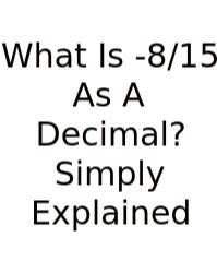 What Is -8/15 As A Decimal? Simply Explained