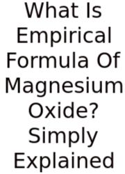 What Is Empirical Formula Of Magnesium Oxide? Simply Explained