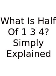 What Is Half Of 1 3 4? Simply Explained