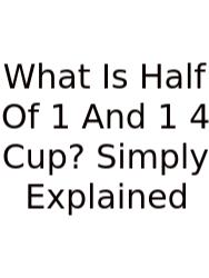 What Is Half Of 1 And 1 4 Cup? Simply Explained