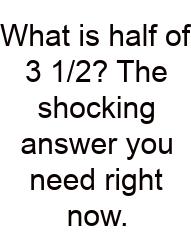 What Is Half Of 3 1/2? The Shocking Answer You Need Right Now.