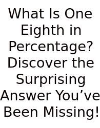 What Is One Eighth In Percentage? Discover The Surprising Answer You’ve Been Missing!