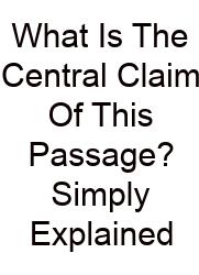 What Is The Central Claim Of This Passage? Simply Explained