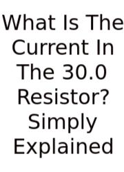 What Is The Current In The 30.0 Resistor? Simply Explained