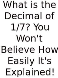 What Is The Decimal Of 1/7? You Won't Believe How Easily It's Explained!