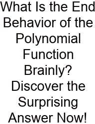 What Is The End Behavior Of The Polynomial Function Brainly? Discover The Surprising Answer Now!