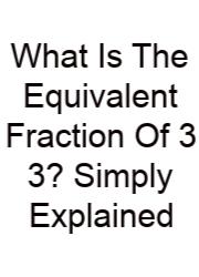 What Is The Equivalent Fraction Of 3 3? Simply Explained