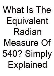 What Is The Equivalent Radian Measure Of 540? Simply Explained