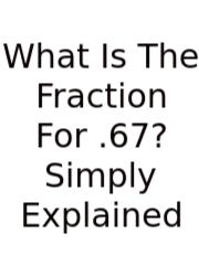 What Is The Fraction For .67? Simply Explained