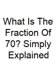 What Is The Fraction Of 70? Simply Explained