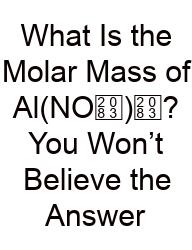 What Is The Molar Mass Of Al(NO₃)₃? You Won’t Believe The Answer