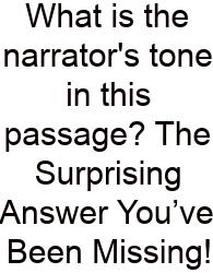 What Is The Narrator's Tone In This Passage? The Surprising Answer You’ve Been Missing!