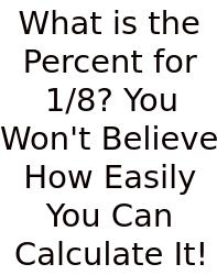 What Is The Percent For 1/8? You Won't Believe How Easily You Can Calculate It!