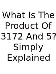 What Is The Product Of 3172 And 5? Simply Explained