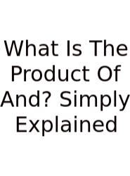 What Is The Product Of And? Simply Explained