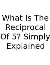 What Is The Reciprocal Of 5? Simply Explained