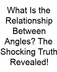 What Is The Relationship Between Angles? The Shocking Truth Revealed!