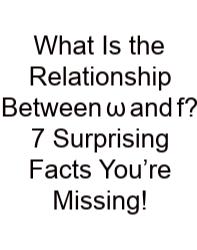 What Is The Relationship Between ω and f? 7 Surprising Facts You’re Missing!