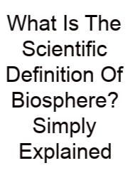 What Is The Scientific Definition Of Biosphere? Simply Explained