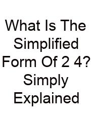 What Is The Simplified Form Of 2 4? Simply Explained